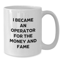Operator Funny Mugs I Became An Operator For The Money And Fame Gifts from Family to Operator Birthdays - Additional