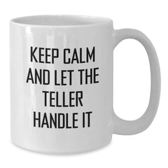 Funny Teller White Coffee Mug, Gift for Teller, Unique Christmas Unique Gifts from Friends to Teller, Keep Calm And Let The Teller Handle It - Additional