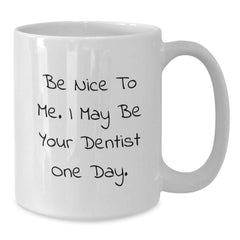 Funny Dentist Gifts for Men, White Coffee Mug with Inspirational Quote 'Be Nice To Me. I May Be Your Dentist One Day.' - Christmas Unique Gifts from Friends to Family - Additional