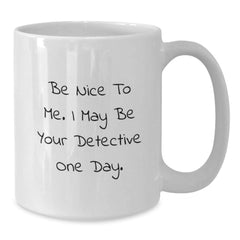 Funny Detective Gifts for Family, White Coffee Mug with 'Be Nice To Me. I May Be Your Detective One Day.' Quote, Christmas Unique Gift for Men Women Friends Coworkers - Additional