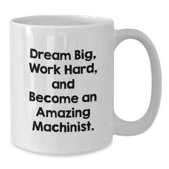 Funny Machinist Gifts for Men - White Coffee Mug - 'Dream Big Work Hard' - Additional