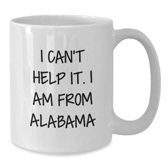 Funny Alabama Gifts from Friends and Family - I Can't Help It. I Am From Alabama White Coffee Mug for Christmas - Unique 11oz or 15oz Ceramic Mug - Additional