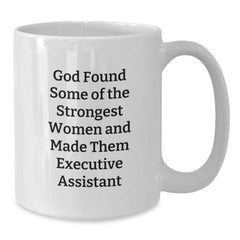 Funny Executive Assistant Gifts from Friends - White Coffee Mug with Quote 'God Found Some Of The Strongest Women And Made Them Executive Assistant' for Birthday - Additional