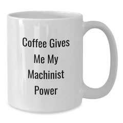 Funny Machinist Gifts from Men to Coworkers - Coffee Gives Me My Power White Coffee Mug - Additional
