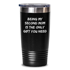 Funny Second Mom Gifts from Friends, Coworkers, or Family - 'Being My Second Mom Is The Only Gift You Need' 20oz or 30oz Tumbler for Graduation - Main