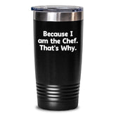 Funny Chef Tumbler Gifts - 'Because I Am The Chef. That's Why.' Stainless Steel Tumbler for Birthday Unique Gifts from Friends, Coworkers, or Family to Chef, Men, or Women - Main