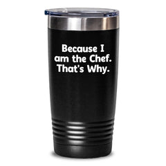 Funny Chef Tumbler Gifts - 'Because I Am The Chef. That's Why.' Stainless Steel Tumbler for Birthday Unique Gifts from Friends, Coworkers, or Family to Chef, Men, or Women - Main