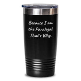 Paralegal Humor Funny Tumbler Gifts from Friends for Birthday - 'Because I Am The Paralegal. That's Why.' - Main