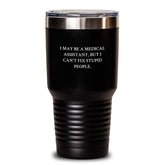 Funny Medical Assistant Tumbler Gifts for Men Women Friends Family from Coworkers - I May Be A Medical Assistant But I Cant Fix Stupid People, Christmas Unique - Main