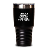 Funny Security Guard Gifts - Christmas Unique Presents for Security Guard Men or Women - Tumbler with I May Be A Security Guard, But I Can't Fix Stupid People. Quote - Gifts from Friends or Family - Main