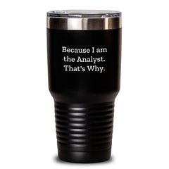 Funny Analyst Gifts from Friends - Because I Am The Analyst. That's Why. Birthday Tumbler for Men and Women - Main