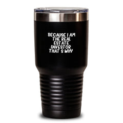 Funny Real Estate Investor Gifts for Him or Her - Because I Am The Real Estate Investor. That's Why. - Black 20oz or 30oz Tumbler - Main