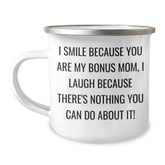 Funny Bonus Mom Gifts from Men to Bonus Mom - I Smile Because You Are My Bonus Mom, I Laugh Because There's Nothing You Can Do About It! - 12 oz Camping Mug for Graduation - Image 1