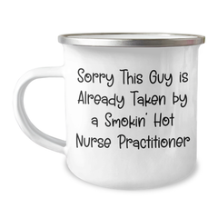 Nurse Practitioner Gifts from Friends, Funny Quote Camping Mug, Sorry This Guy Is Already Taken By A Smokin' Hot Nurse Practitioner, Father's Day Unique Gifts for Men - Image 1