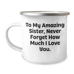 Funny Sister Gifts, To My Amazing Sister, Never Forget How Much I Love You. - Camping Mug for Graduation, Gifts from Family to Sister - Image 1