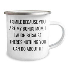 Funny Bonus Mom Gifts from Men to Bonus Mom - I Smile Because You Are My Bonus Mom, I Laugh Because There's Nothing You Can Do About It! - 12 oz Camping Mug for Graduation - Image 2