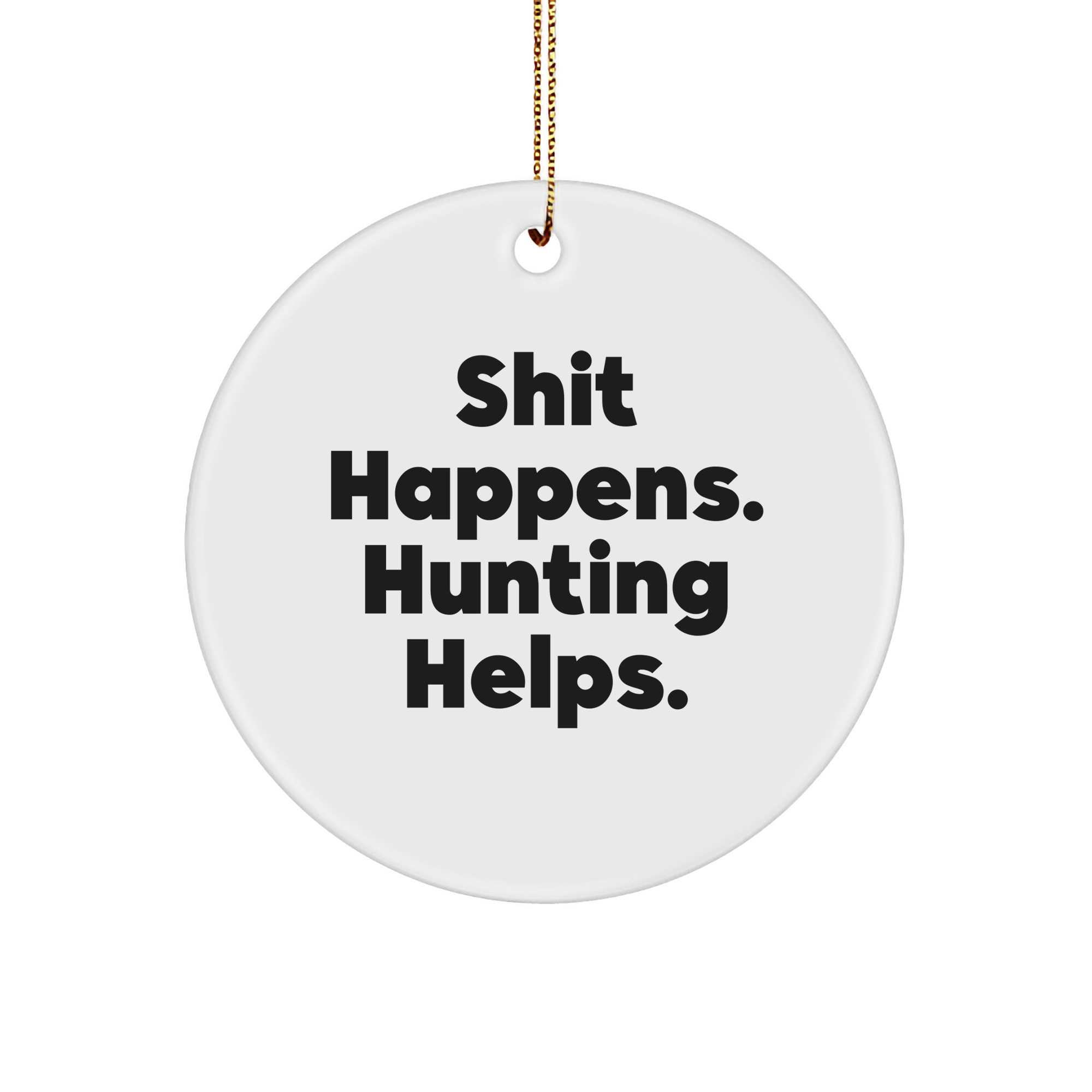 Hunting Enthusiasts Gifts from Friends to Family - Shit Happens. 'Hunting Helps.' Funny Circle Ornament for Christmas Decor - Image 1