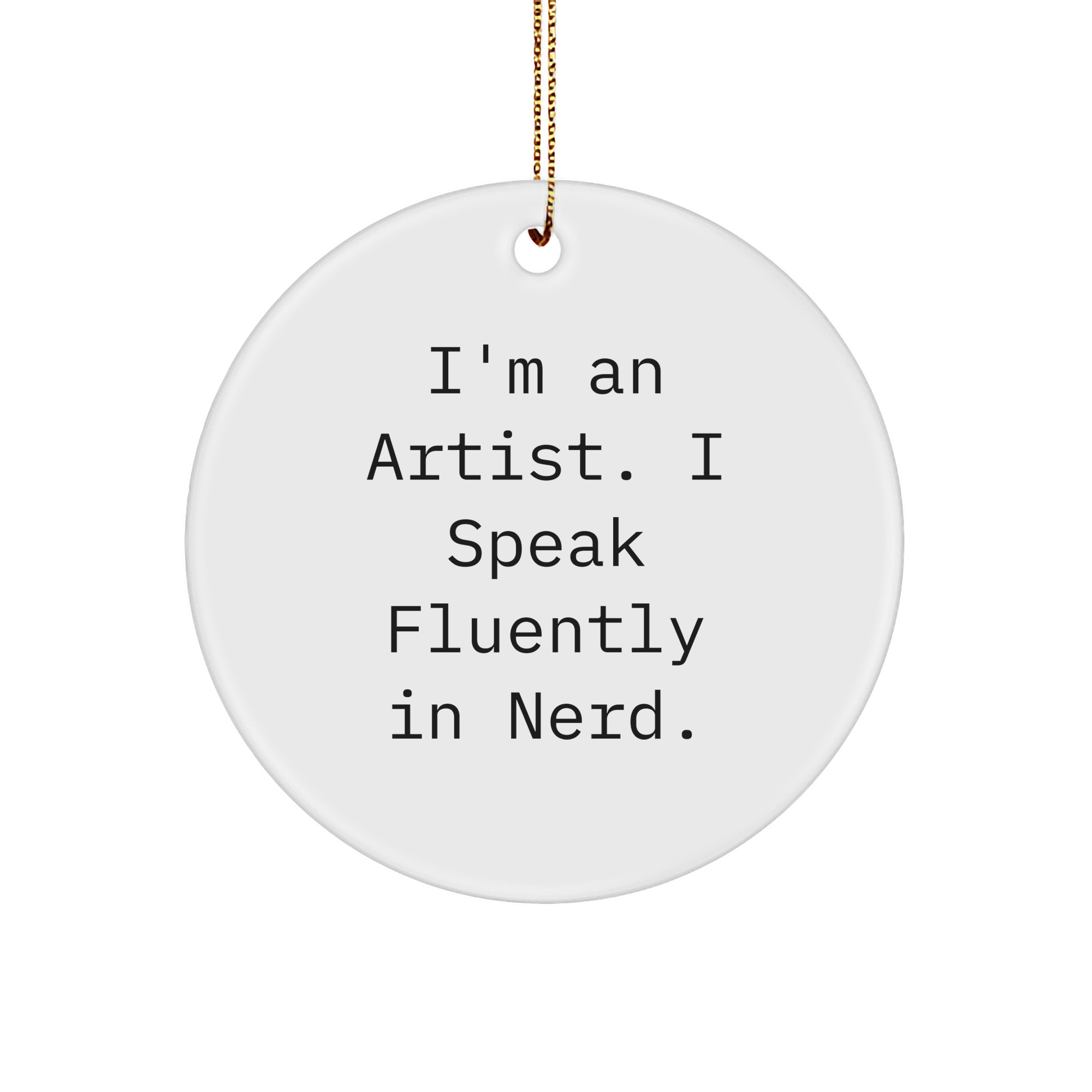 Artist Gifts from Friends for Christmas - Funny Quote Circle Ornament, 'I'm An Artist. I Speak Fluently In genius.' - Image 1