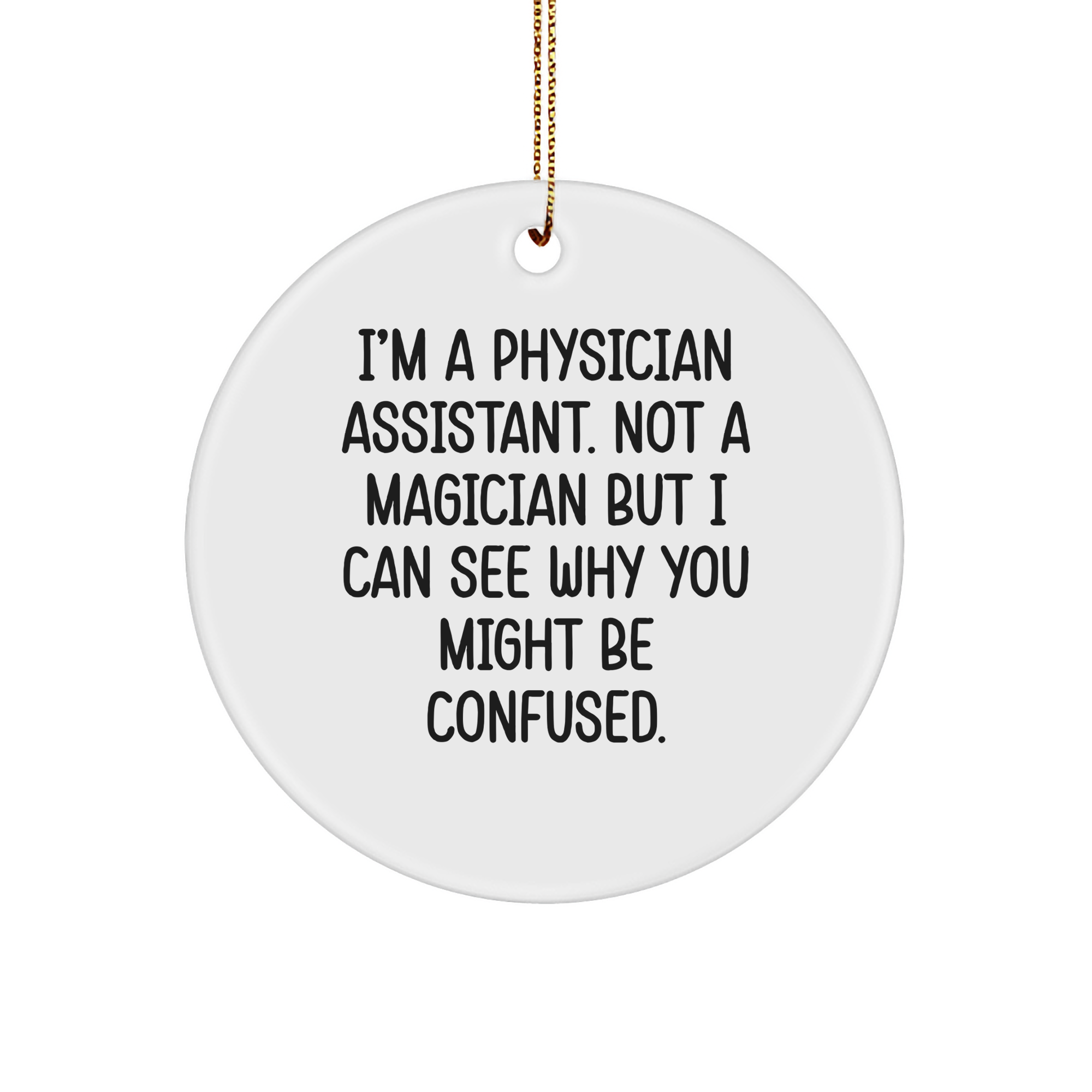 Funny Physician Assistant Gifts from Friends or Family - 'I'm A Physician Assistant. Not A Magician' Circle Ornament for Christmas - Image 1