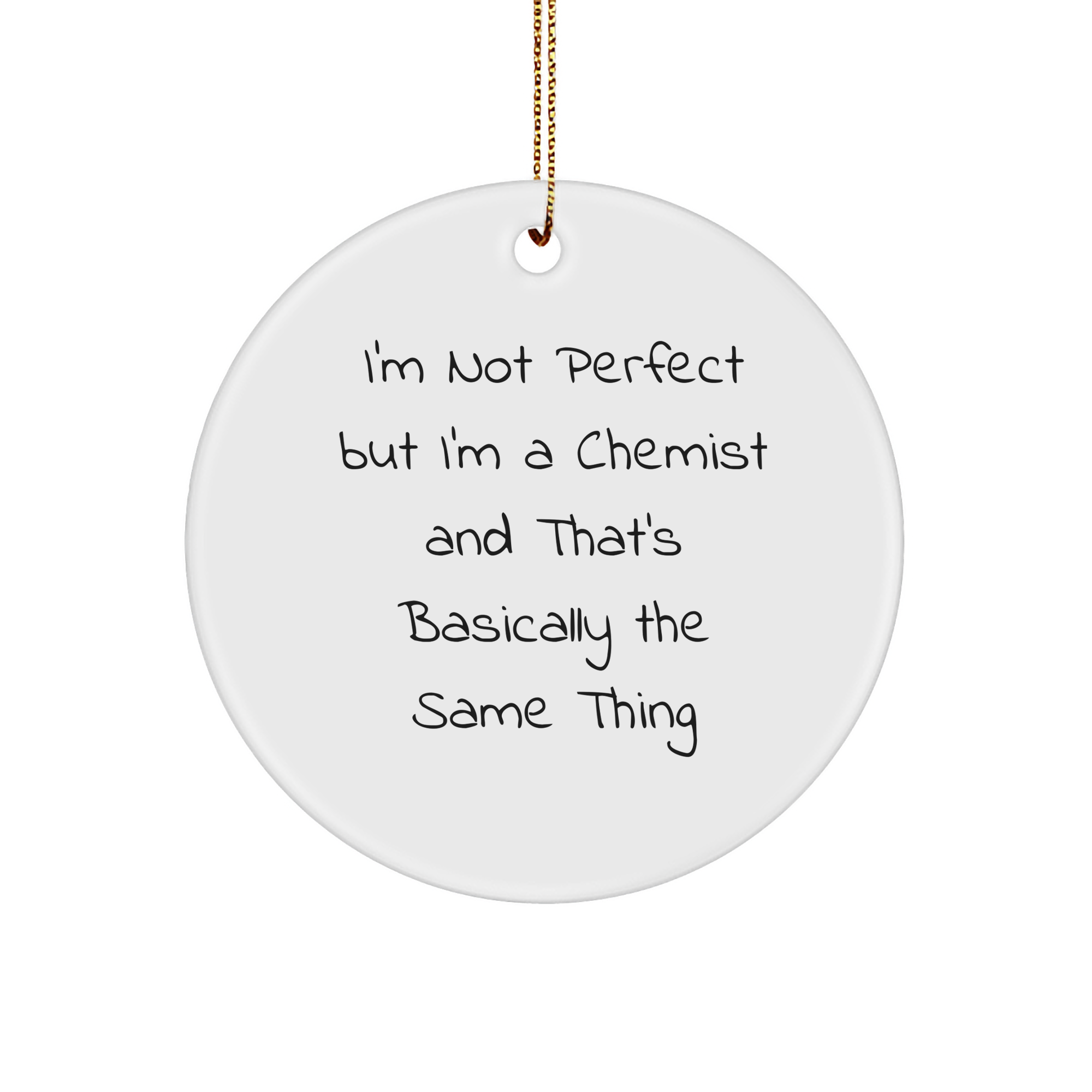 Chemist Gifts, Circle Ornament, Funny Quote, 'I'm Not Perfect But I'm A Chemist And That's Basically The Same Thing', Christmas Unique Gifts from Friends to Family - Image 1