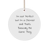 Chemist Gifts, Circle Ornament, Funny Quote, 'I'm Not Perfect But I'm A Chemist And That's Basically The Same Thing', Christmas Unique Gifts from Friends to Family - Image 1