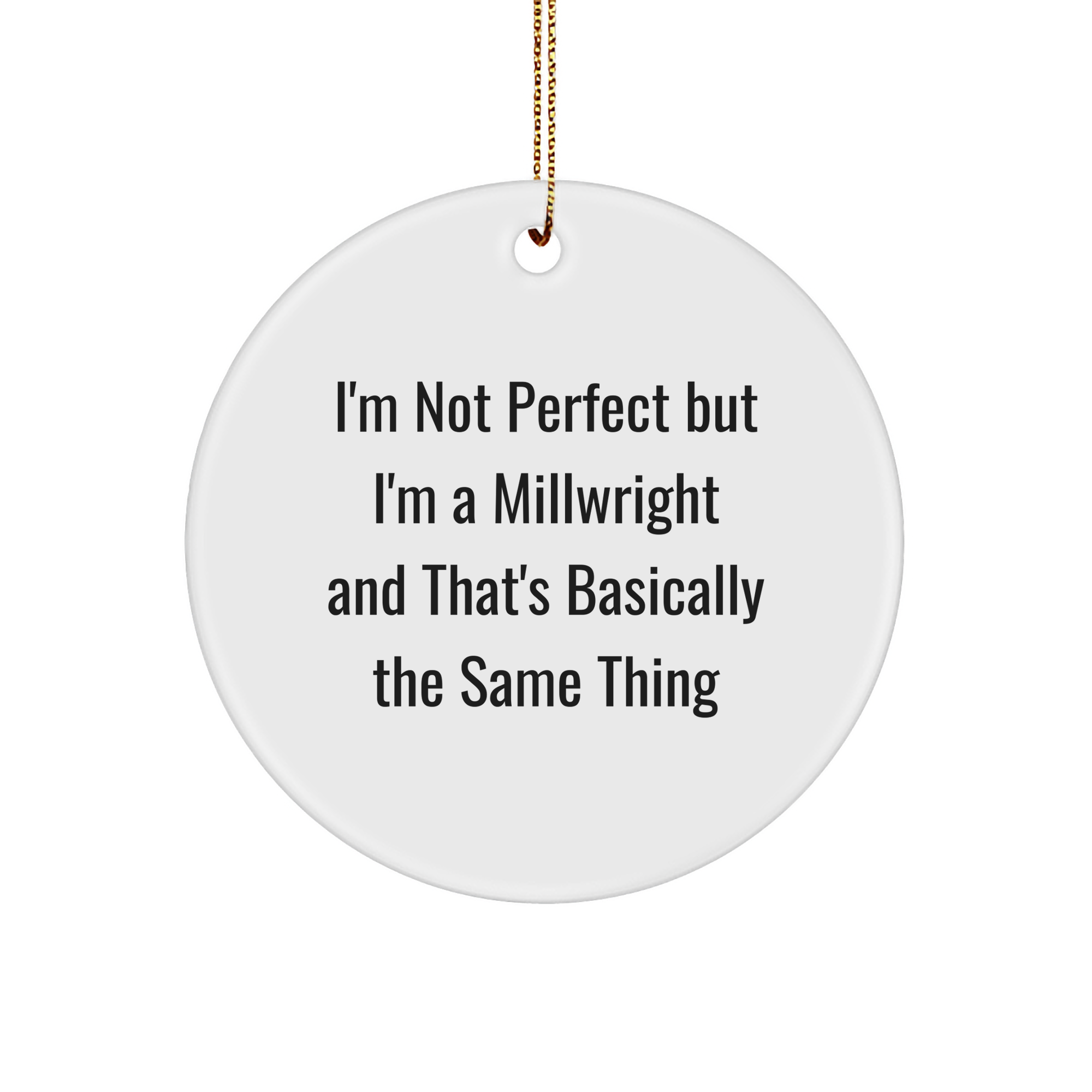 Funny Millwright Gifts from Friends, Unique Circle Ornaments for Men, I'm Not Perfect But I'm A Millwright And That's Basically The Same Thing Christmas Decorations - Image 1