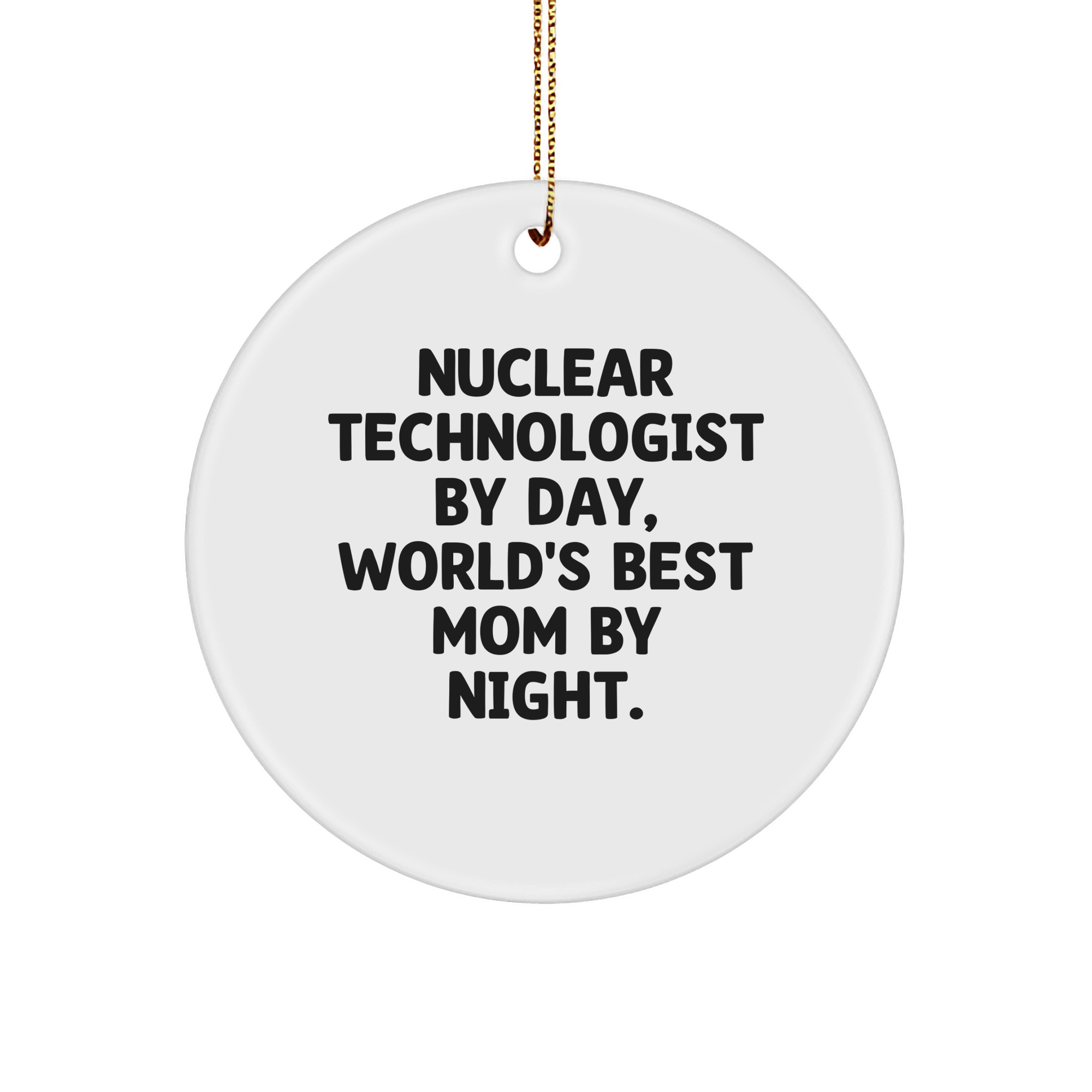 Nuclear Technologist Gifts from Mom, Circle Ornament Quote, Christmas Unique - Image 1