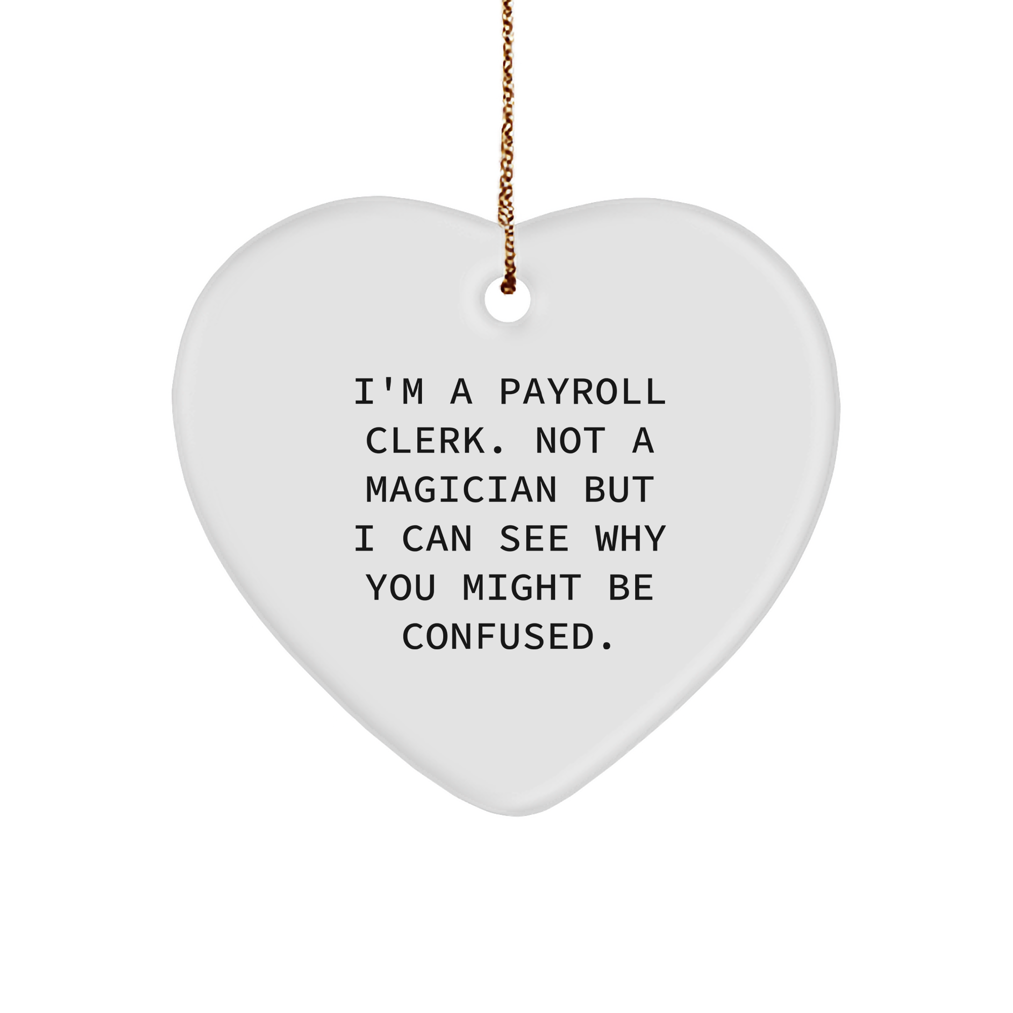Payroll Clerk Gifts from Friends for Christmas, I'm A Payroll Clerk. Not A Magician But I Can See Why You Might Be Confused., Heart Ornament, Funny, Cute - Image 1