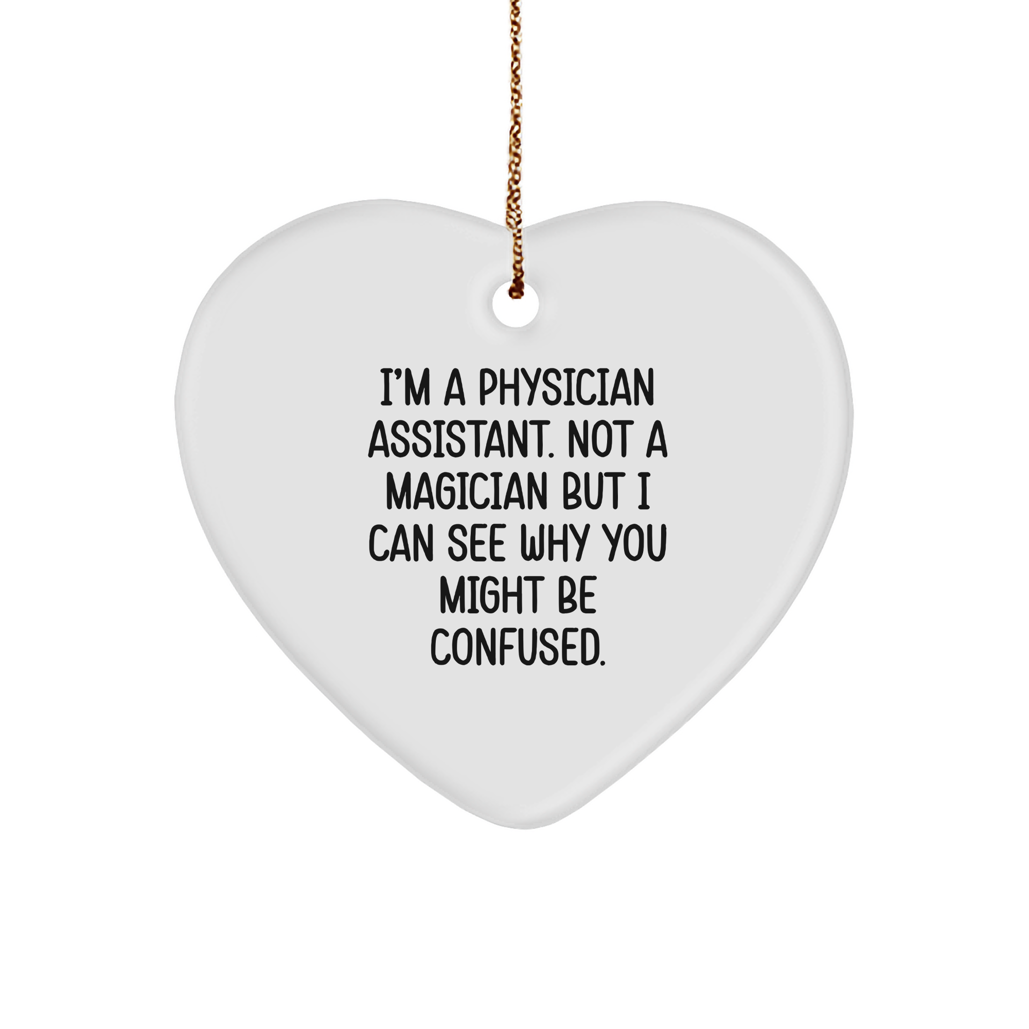 Funny Physician Assistant Gifts, I'm A Physician Assistant. Not A Magician But I Can See Why You Might Be Confused., Heart Ornament for Men, Women, Coworkers, Family, Friends, Christmas Unique Gifts - Image 1