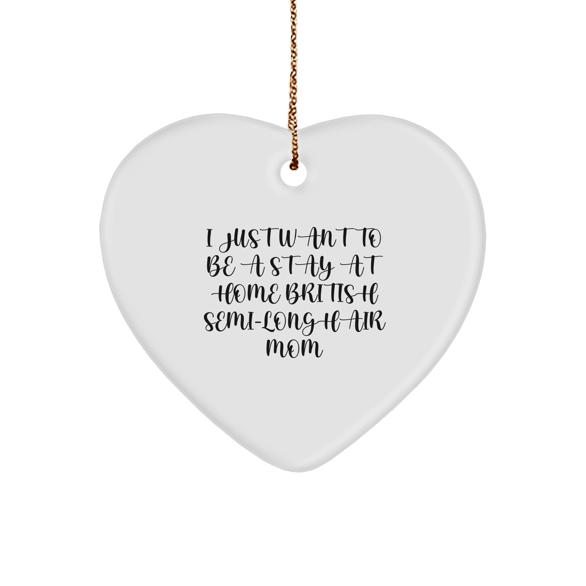 British Semi-Longhair Cat Mom Heart Ornament, Funny Quote Gifts, I Just Want To Be A Stay At Home Mom, Christmas Unique Gifts from Mom to Family - Image 1