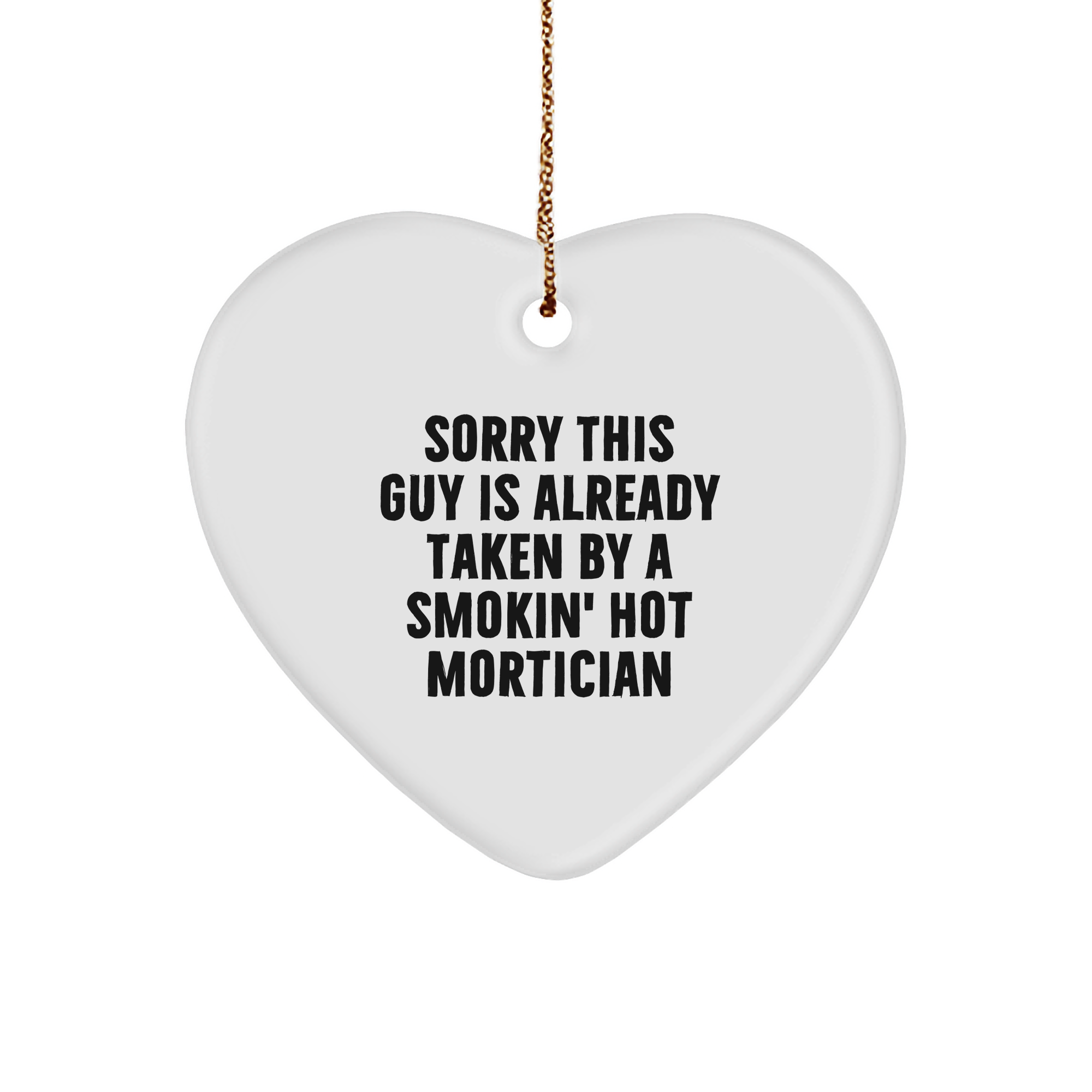 Funny Mortician Gifts, Heart Ornament with 'Sorry This Guy Is Already Taken By A Smokin\' Hot Mortician' Quote, Gifts from Friends for Mortician, Christmas Unique Gifts - Image 1