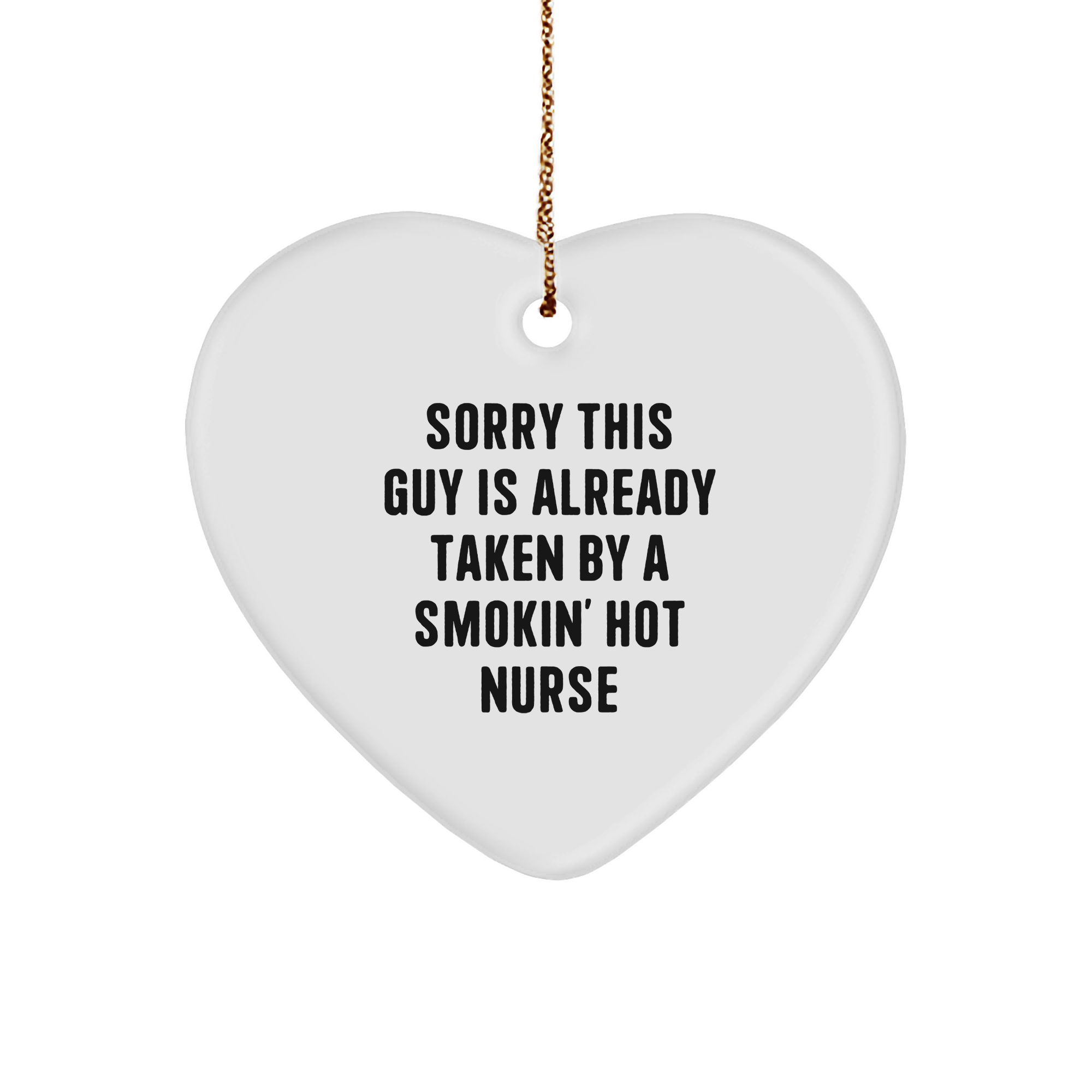 Funny Nurse Gifts, 'Sorry This Guy Is Already Taken By A Smokin' Hot Nurse', Heart Ornament for Christmas, Gifts from Friends, Gifts for Nurse - Image 1