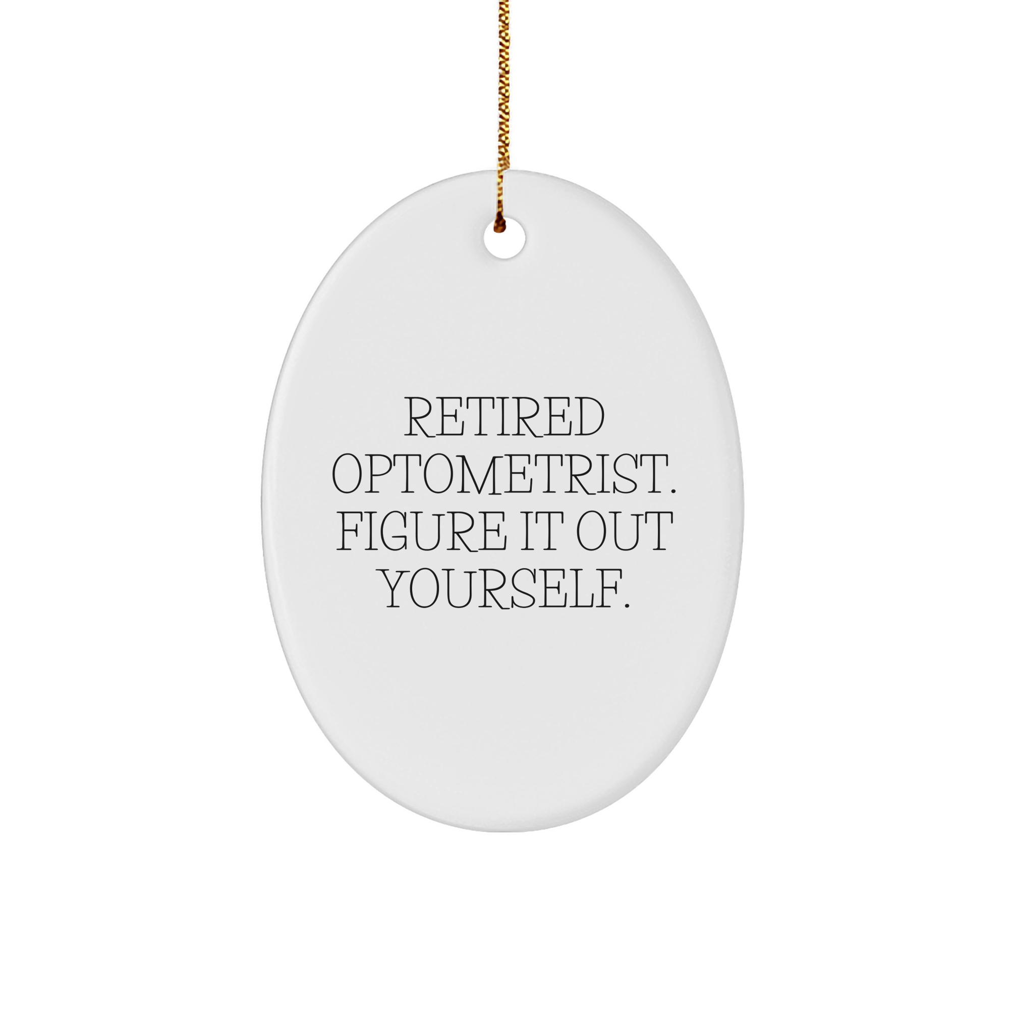 Optometrist Gifts from Friends, Family and Coworkers - Retired Optometrist. Figure It Out Yourself. Oval Ornament for Christmas - Image 1