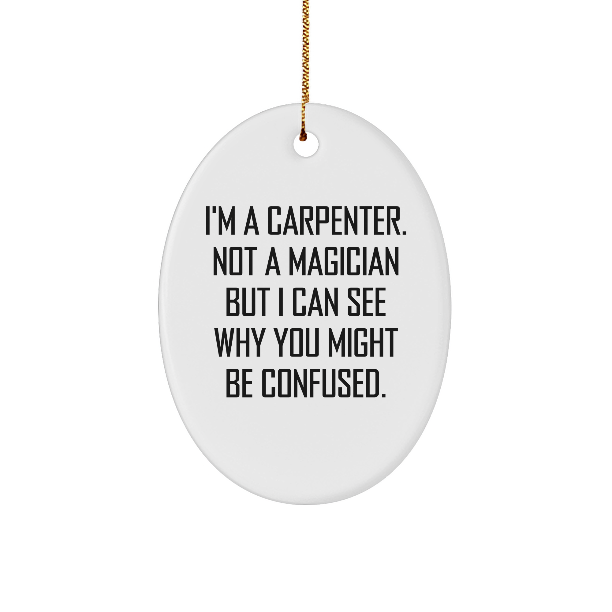 Carpenter Gifts from Friends - Funny Oval Ornament for Christmas, I'm A Carpenter Not A Magician But I Can See Why You Might Be Confused, Gifts for Him - Image 1