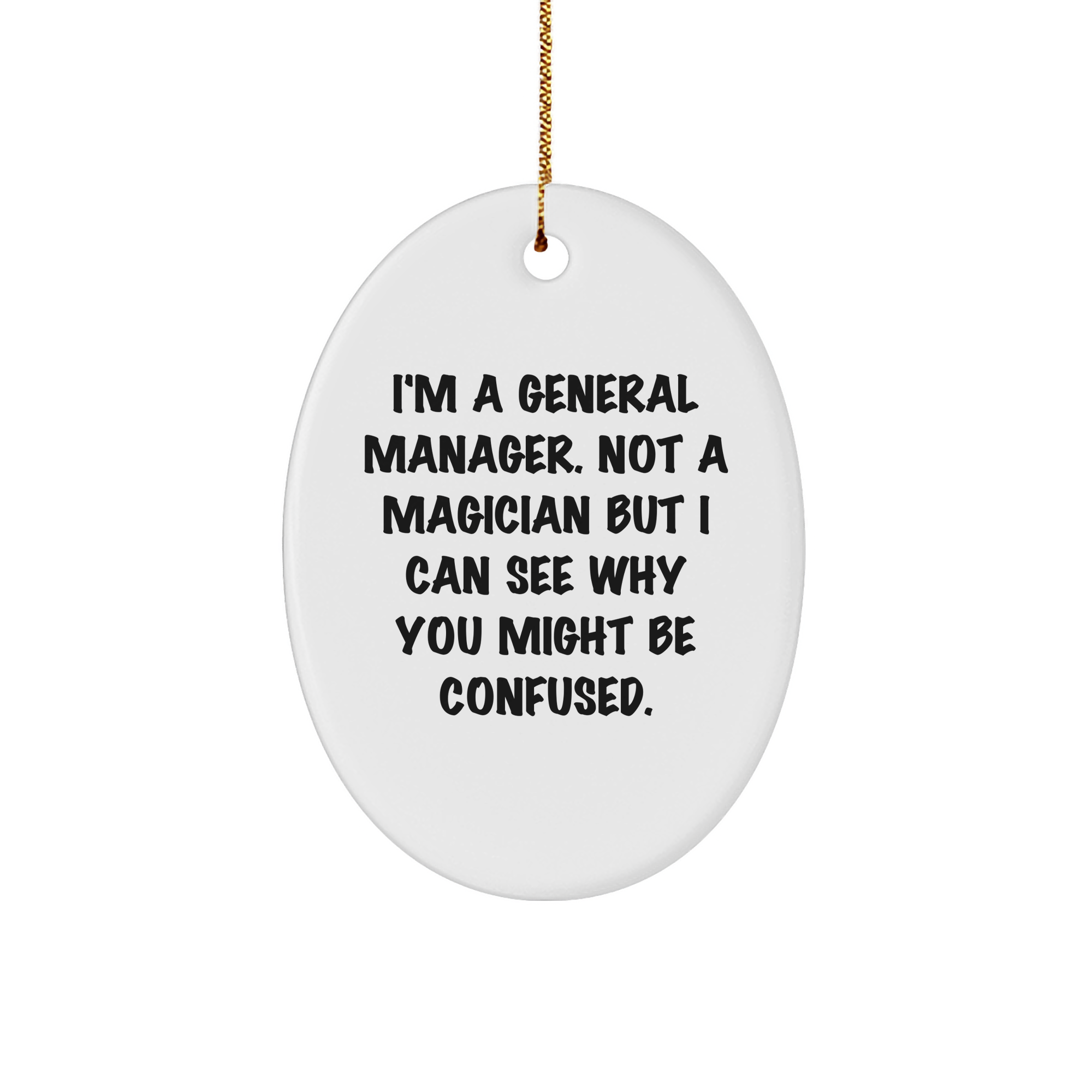 Funny General Manager Gifts - Oval Ornament from Friends for Christmas, 'I'm A General Manager. Not A Magician But I Can See Why You Might Be Confused.' - Image 1
