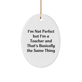 Funny Teacher Oval Ornament Gifts from Men, Teacher Christmas Unique Inspirational Quotes, I'm Not Perfect But I'm A Teacher And That's Basically The Same Thing - Image 1