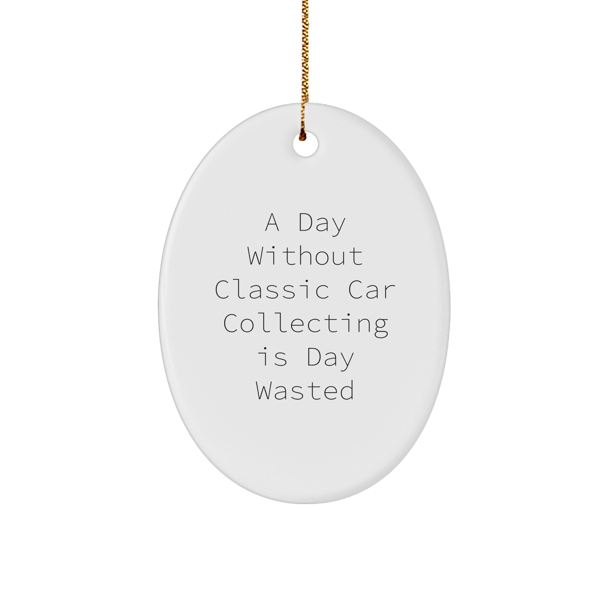 Classic Car Collecting Enthusiast Gifts for Him or Her: Funny Oval Ornament for Christmas Memorable Presents with Inspirational Quote: A Day Wasted Without Classic Car Collecting - Image 1