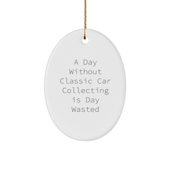 Classic Car Collecting Enthusiast Gifts for Him or Her: Funny Oval Ornament for Christmas Memorable Presents with Inspirational Quote: A Day Wasted Without Classic Car Collecting - Image 1
