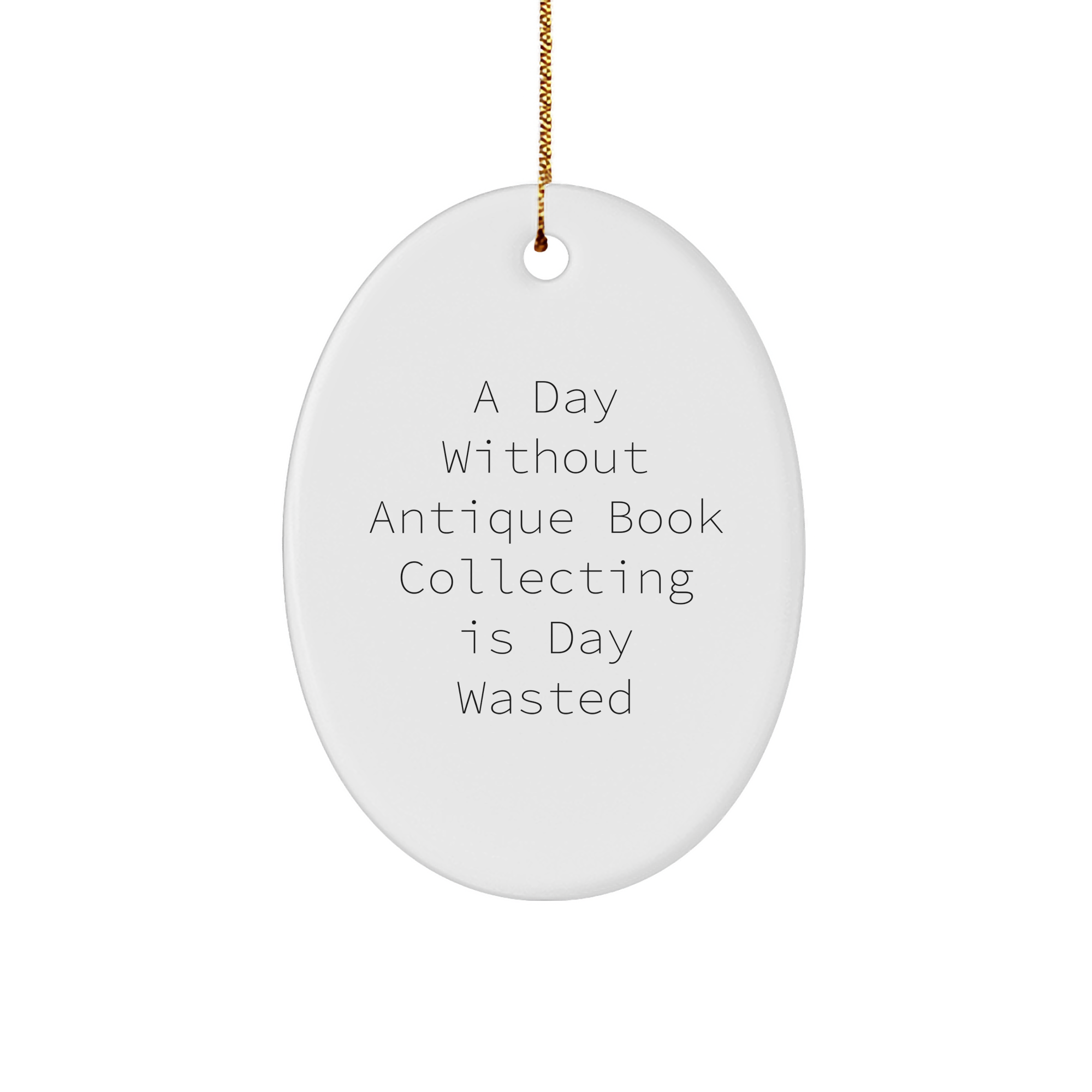 Antique Book Collecting Inspirational Gifts for Book Lovers - A Day Without Antique Book Collecting is Day Wasted Oval Ornament for Christmas - Image 1