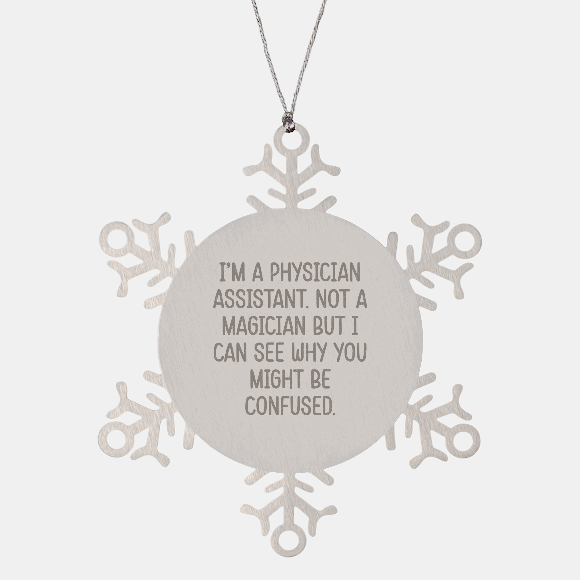 Funny Physician Assistant Gifts from Friends - Snowflake Ornament for Christmas with 'I'm A Physician Assistant. Not A Magician But I Can See Why You Might Be Confused.' Quote - Image 1