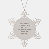 Nuclear Technologist Gifts from Mom, Snowflake Ornament for Christmas, Quote: 'Nuclear Technologist By Day, World's Best Mom By Night.' - Image 1