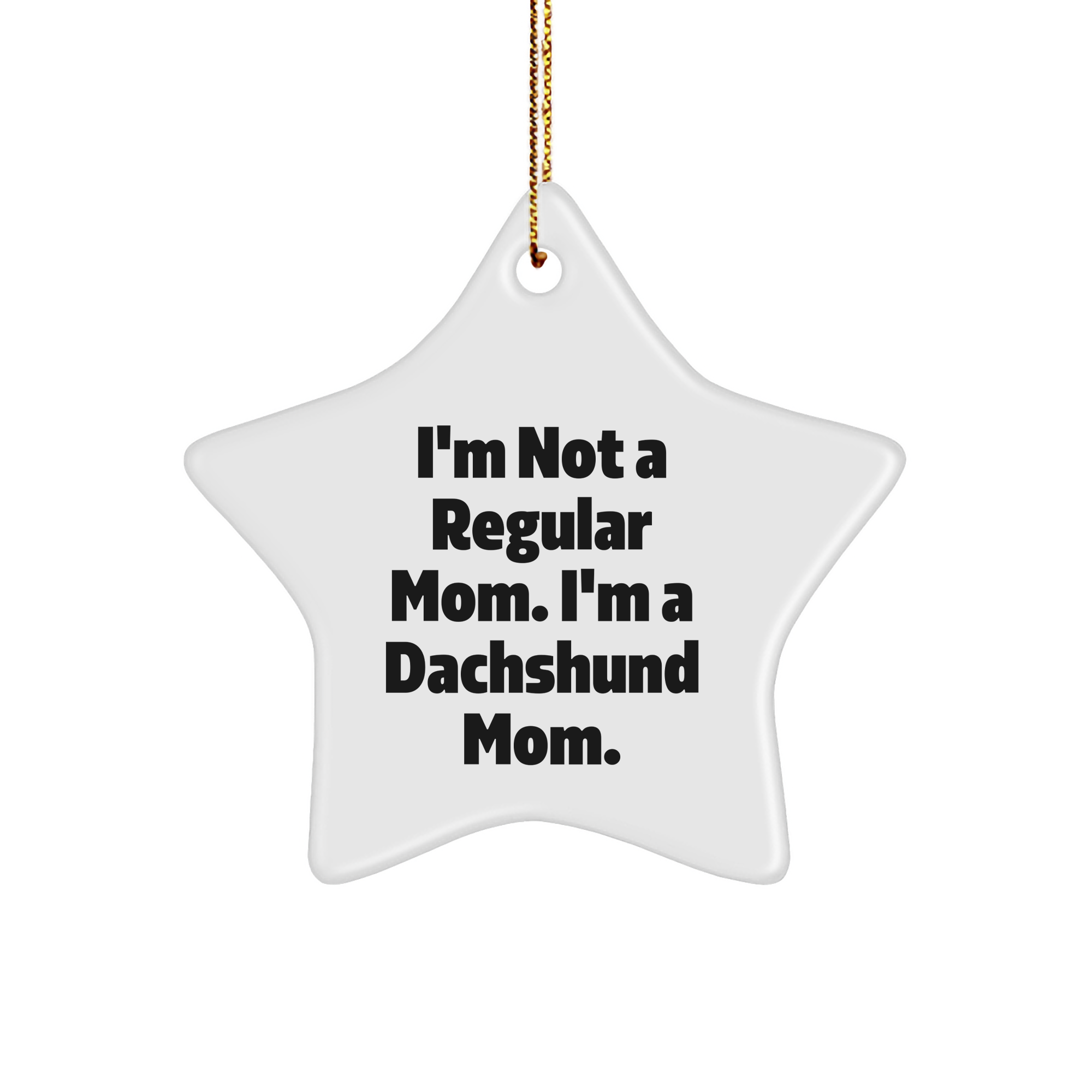 Funny Dachshund Mom Star Ornament Gifts from Friends for Christmas - 'I'm Not A Regular Mom. I'm A Dachshund Mom.' - Image 1