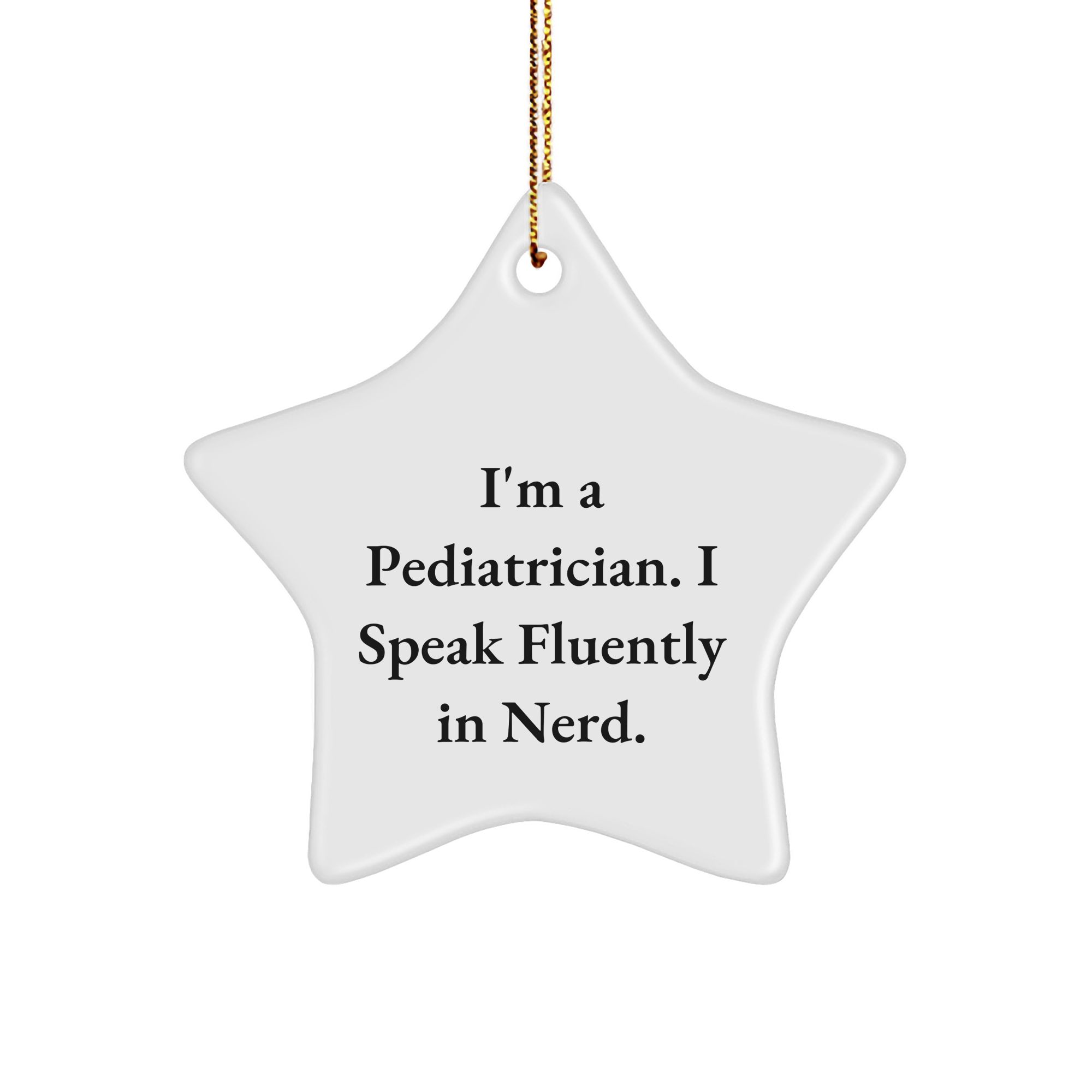 Gifts from Friends, Family, and Coworkers to Pediatricians - Christmas Star Ornament with 'I'm A Pediatrician. I Speak Fluently In genius.' Quote - Unique Gift Ideas for Men and Women - Image 1