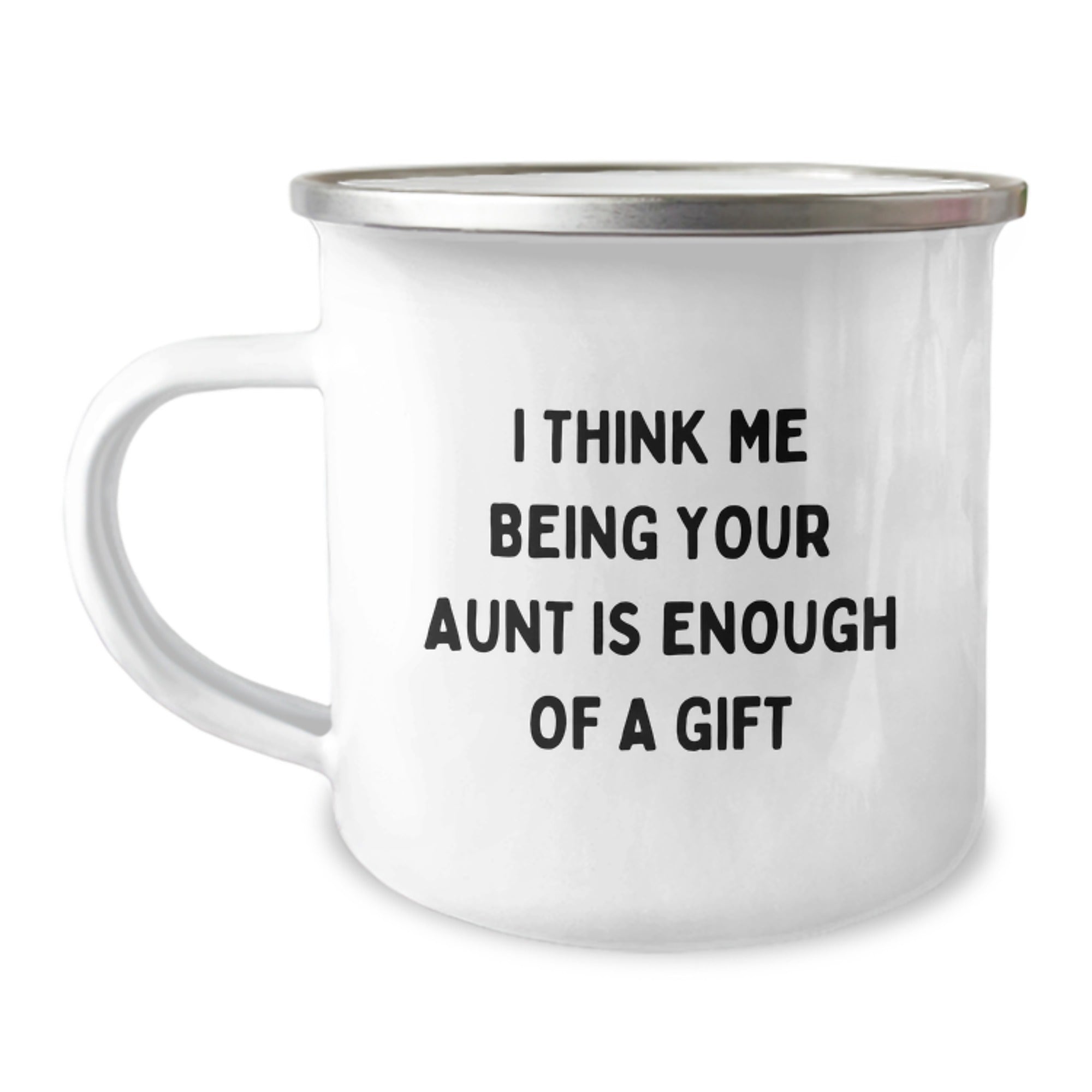 Unique Gifts from Family Members to Loving Aunts on Christmas, Funny Camping Mugs for Aunt Enthusiasts, I Think Me Being Your Aunt Is Enough Of A Gift Quote - Image 1