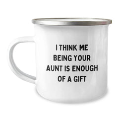 Unique Gifts from Family Members to Loving Aunts on Christmas, Funny Camping Mugs for Aunt Enthusiasts, I Think Me Being Your Aunt Is Enough Of A Gift Quote - Image 1