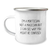 Funny Mortician Gifts, I'm A Mortician. Not A Magician But I Can See Why You Might Be Confused., Camping Mug for Mortician Birthday from Friends - Image 1
