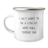 Funny Bull Terrier Dog Gifts for Men - I Just Want To Be A Stay At Home Bull Terrier Dad Camping Mug, Graduation Unique Gifts from Family, Friends, or Coworkers to Bull Terrier Dog Lovers - Image 1