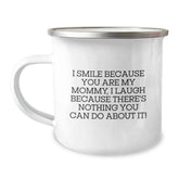 Funny Mommy Gifts from Women - I Smile Because You Are My Mommy, I Laugh Because There's Nothing You Can Do About It! Birthday Unique Gifts for Mommy Camping Mug - Image 1