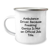 Funny Ambulance Driver Gifts for Men, Birthday Unique Gifts, Ambulance Driver Camping Mug, Ambulance Driver Because Freaking' genius Is Not An Official Job Title. - Image 1