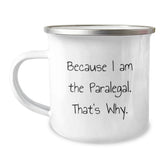 Funny Paralegal Gifts from Friends - Because I Am The Paralegal. That's Why. - 12 oz Camping Mug Gifts for Paralegal on Birthday - Image 1